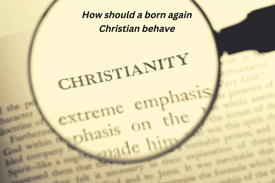 How should a born again Christian behave