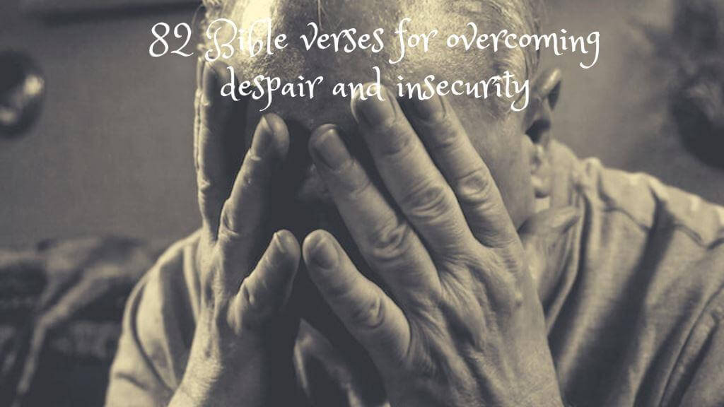 82 Bible verses for overcoming despair and insecurity