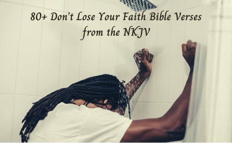 80+ Don’t Lose Your Faith Bible Verses from the NKJV