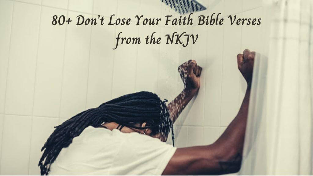 80+ Don’t Lose Your Faith Bible Verses from the NKJV