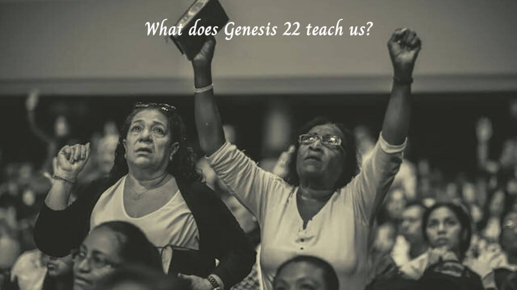 what does Genesis 22 teach us? When our faith is tested by fire, like Abraham’s case